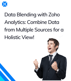 Data Blending with Zoho Analytics: Combine Data from Multiple Sources for a Holistic View!